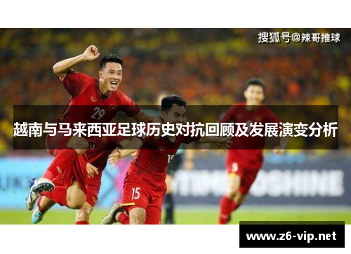 越南与马来西亚足球历史对抗回顾及发展演变分析